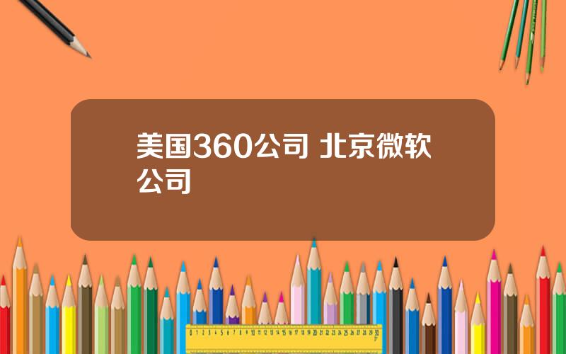 美国360公司 北京微软公司